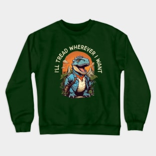 i'll tread wherever i want Crewneck Sweatshirt